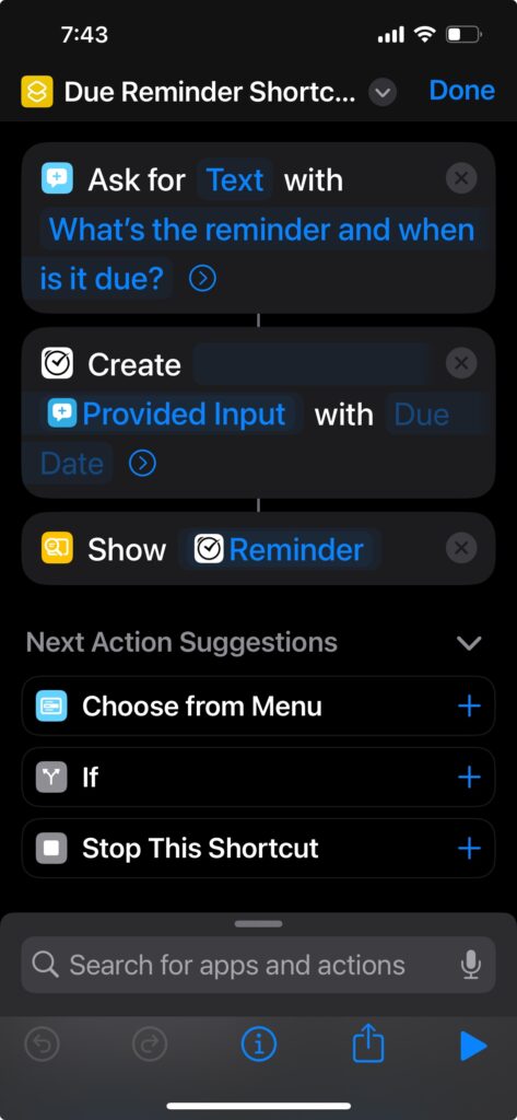 "Due Reminder Shortcut" siri shortcut, with 3 commands. 1: "Ask for Text with What's the reminder and when is it Due?" 2: Create a reminder with Due using the provided input. 3: Show the reminder text